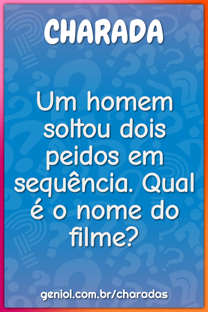 Um homem soltou dois peidos em sequência. Qual é o nome do filme?