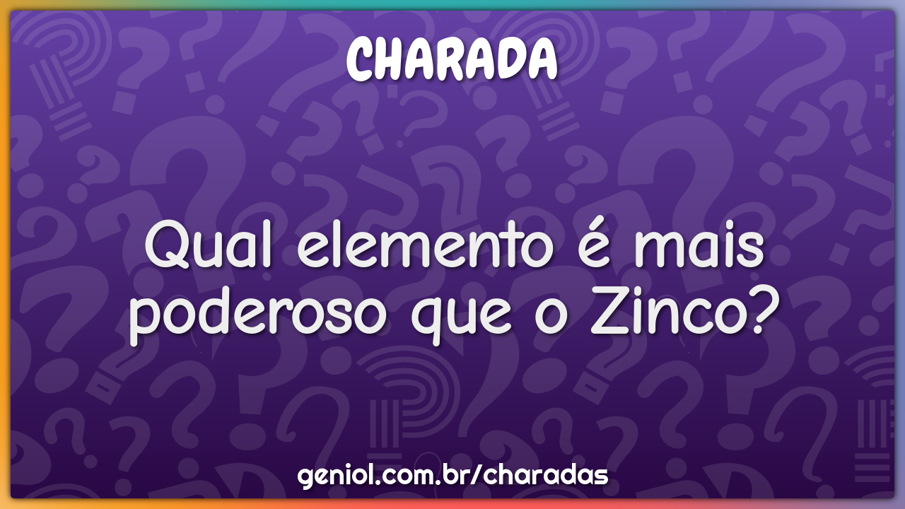 Qual elemento é mais poderoso que o Zinco?