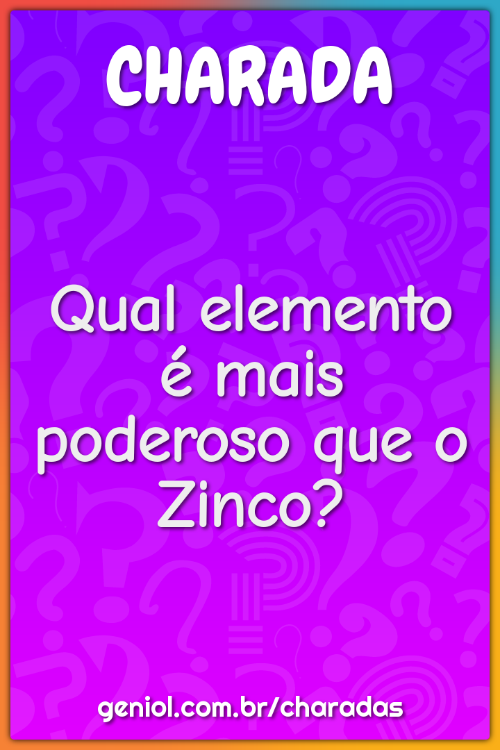 Qual elemento é mais poderoso que o Zinco?