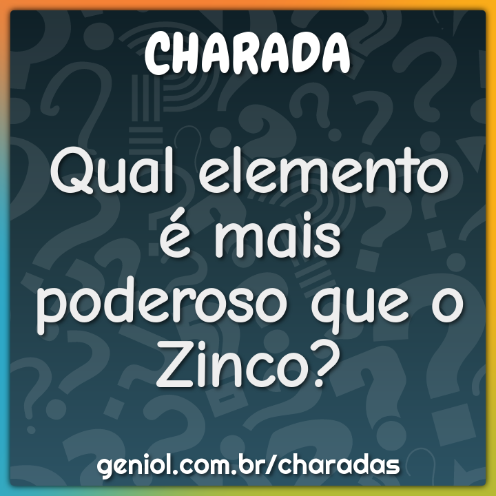 Qual elemento é mais poderoso que o Zinco?