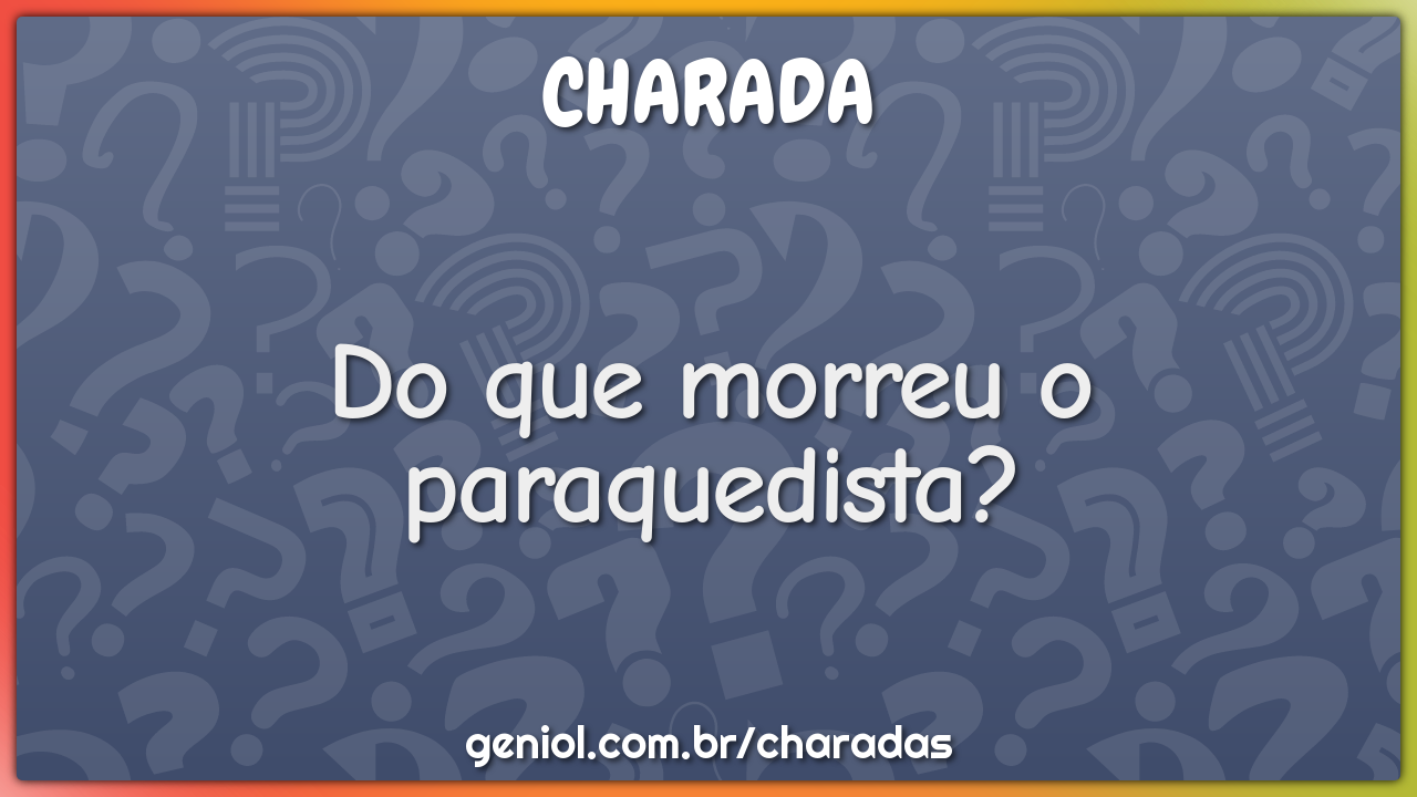 Do que morreu o paraquedista? - Charada e Resposta - Geniol