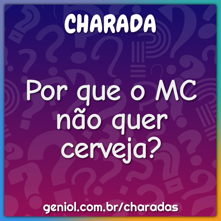 Por que o MC não quer cerveja?