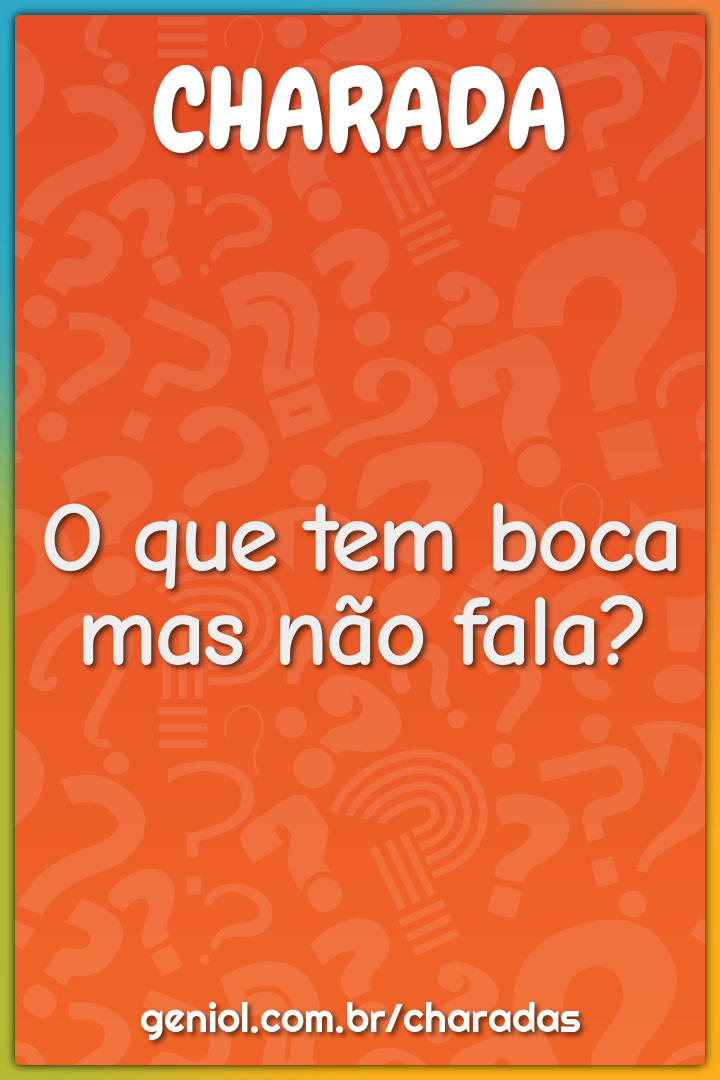 O que tem boca mas não fala?