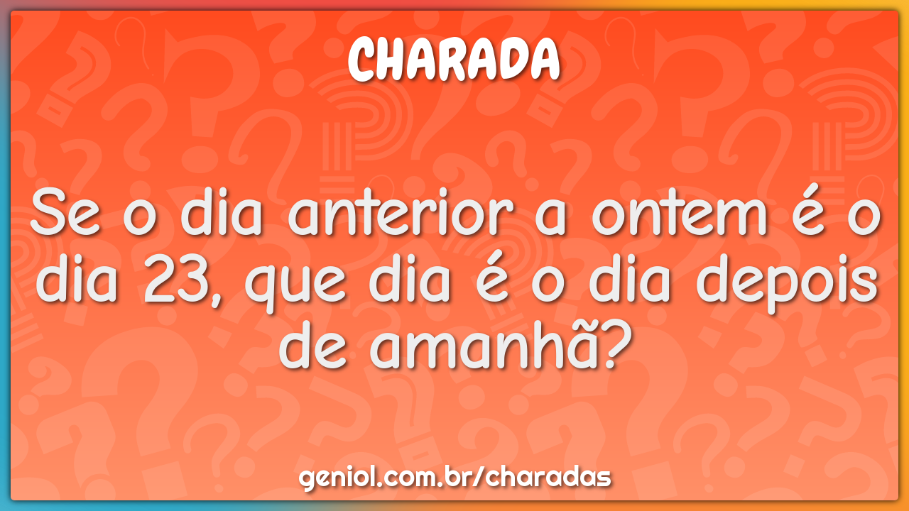 Se o dia anterior a ontem é o dia 23, que dia é o dia depois de...