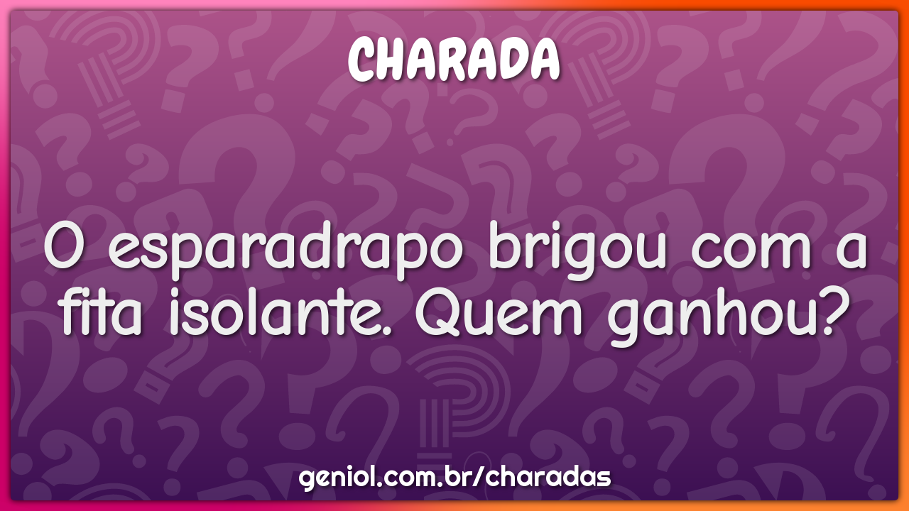 O esparadrapo brigou com a fita isolante. Quem ganhou?