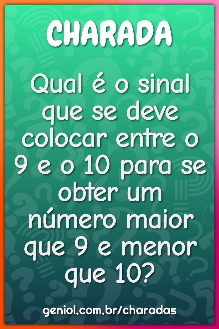Qual é o sinal que se deve colocar entre o 9 e o 10 para se obter um...