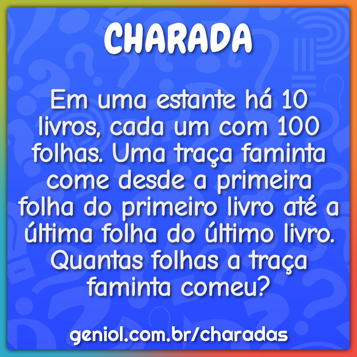 Em uma estante há 10 livros, cada um com 100 folhas. Uma traça faminta...