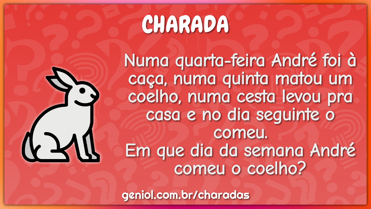 Numa quarta-feira André foi à caça, numa quinta matou um coelho, numa...