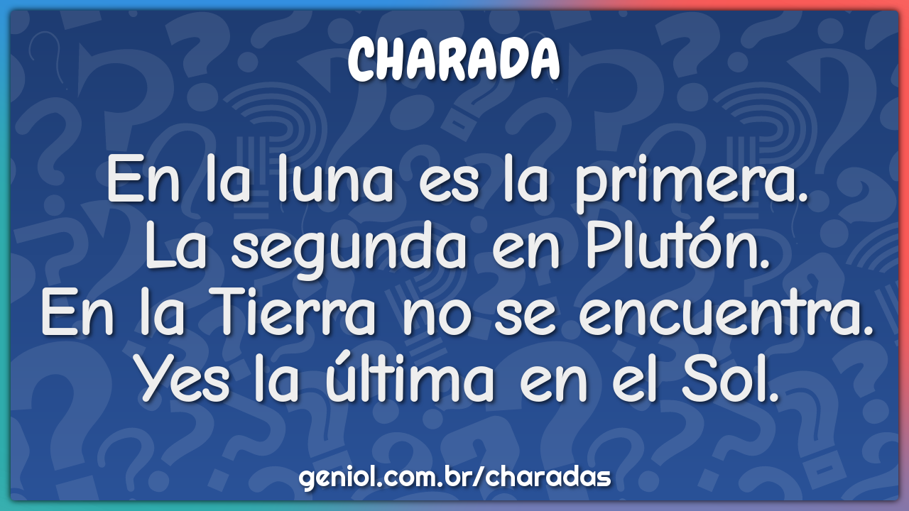 En la luna es la primera. La segunda en Plutón. En la Tierra no se...