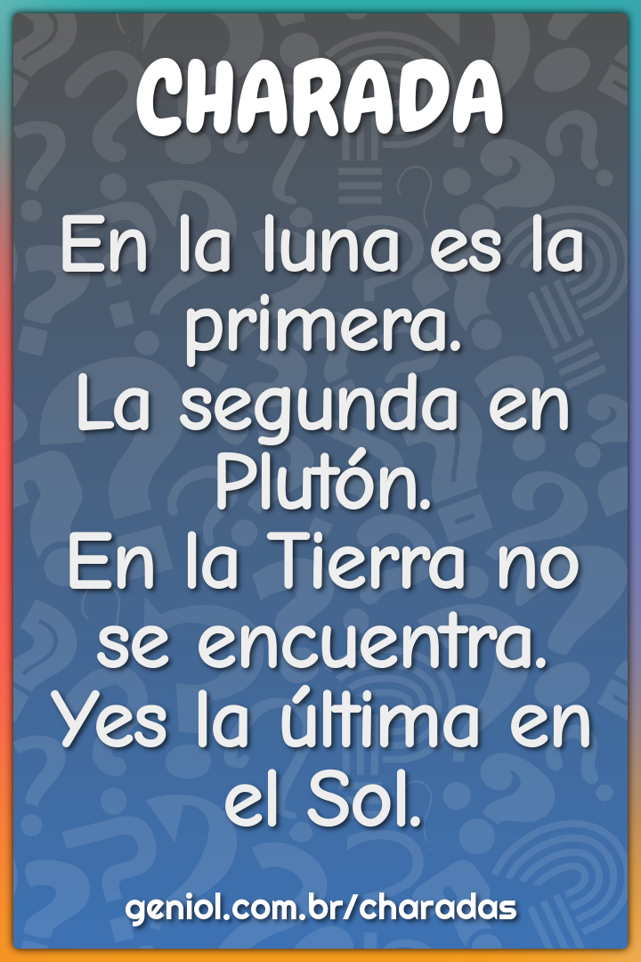 En la luna es la primera. La segunda en Plutón. En la Tierra no se...