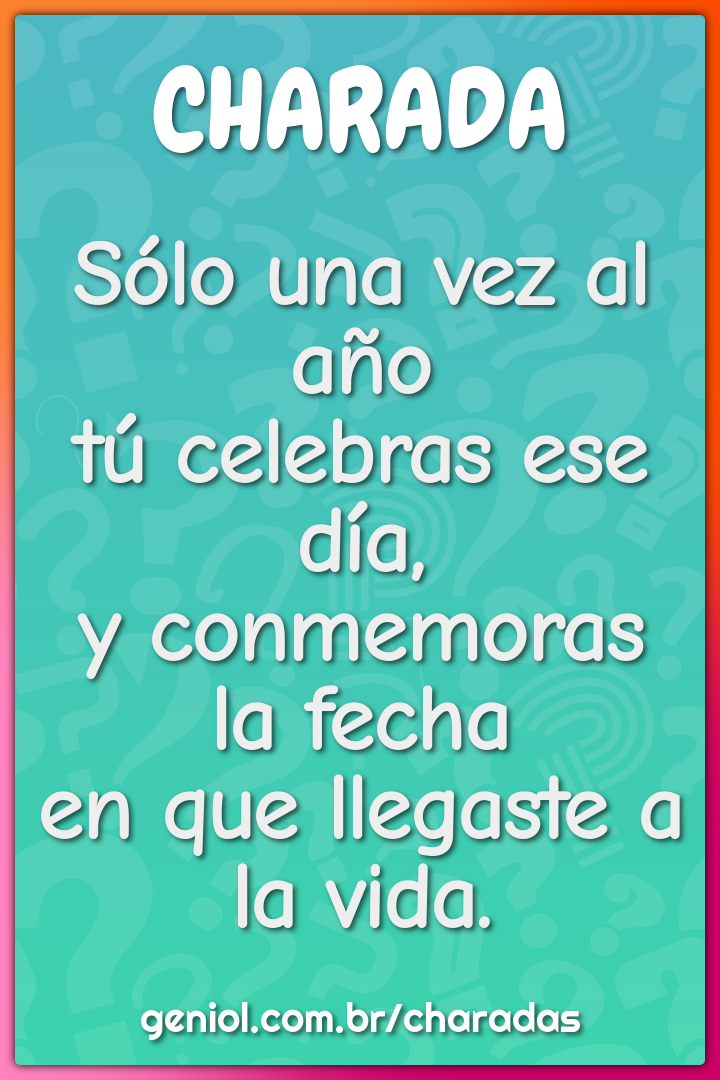 Sólo una vez al año  tú celebras ese día,  y conmemoras la fecha  en...