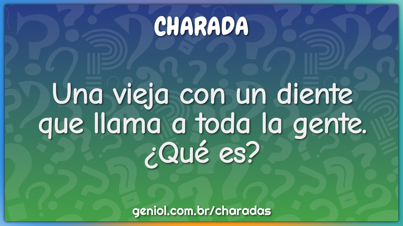 Una vieja con un dienteque llama a toda la gente.¿Qué es?