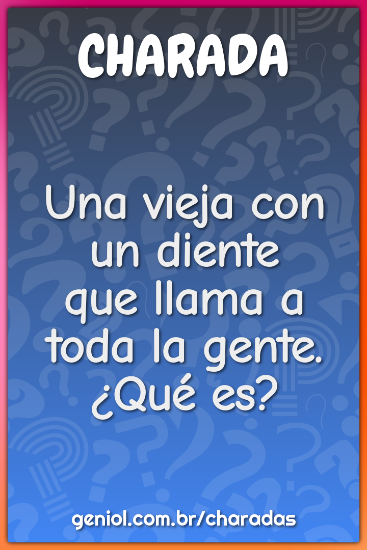 Una vieja con un dienteque llama a toda la gente.¿Qué es?
