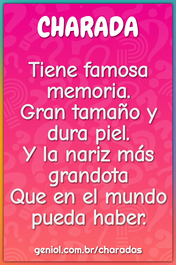 Tiene famosa memoria.  Gran tamaño y dura piel.  Y la nariz más...