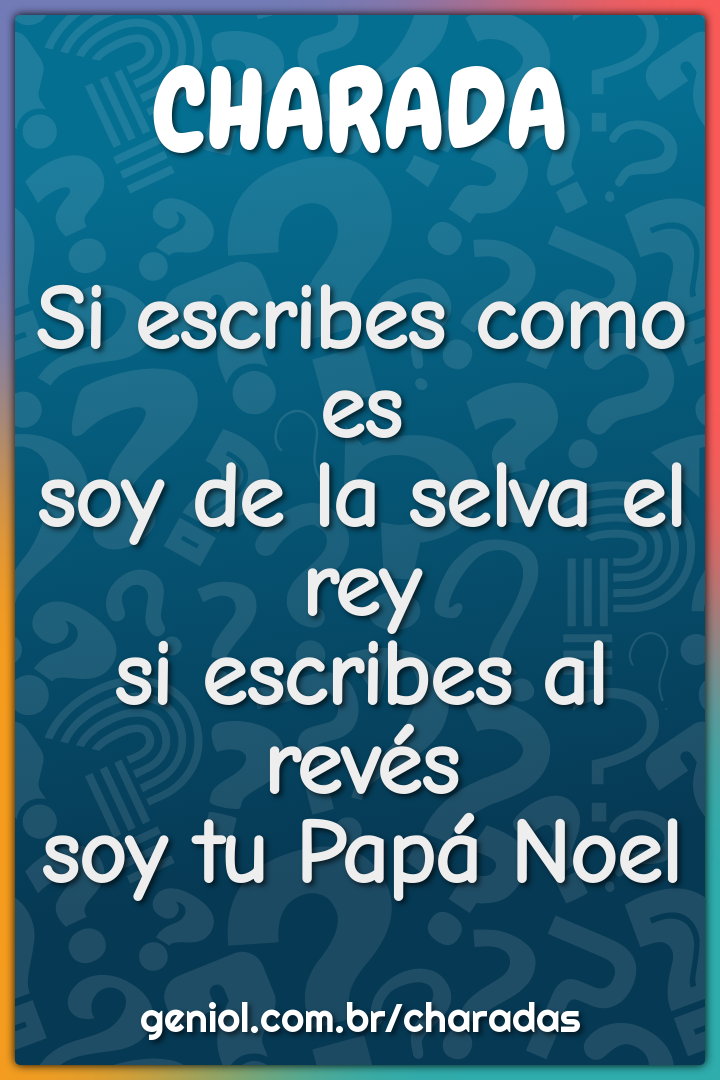 Si escribes como es  soy de la selva el rey  si escribes al revés  soy...