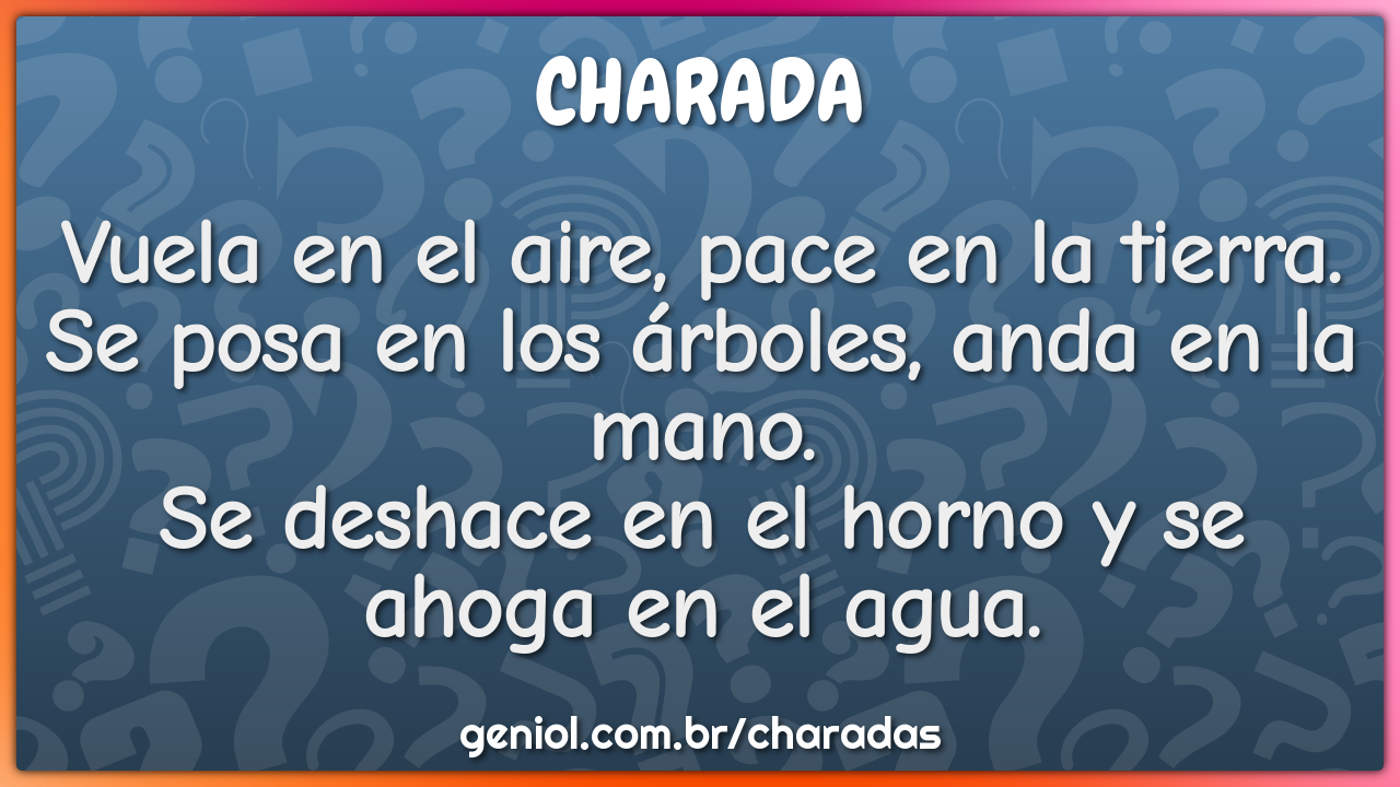 Vuela en el aire, pace en la tierra.  Se posa en los árboles, anda en...