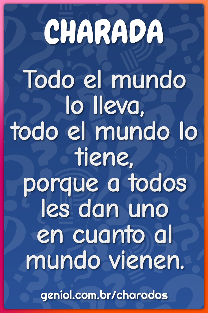 Todo el mundo lo lleva,  todo el mundo lo tiene,  porque a todos les...