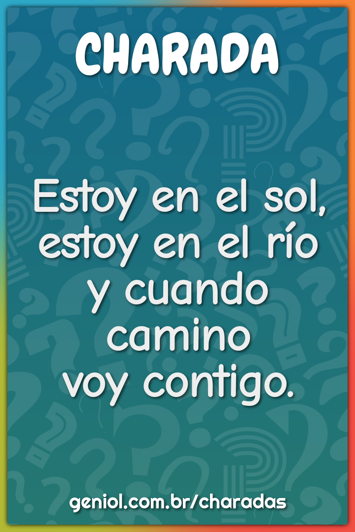 Estoy en el sol,
estoy en el río
y cuando camino
voy contigo.