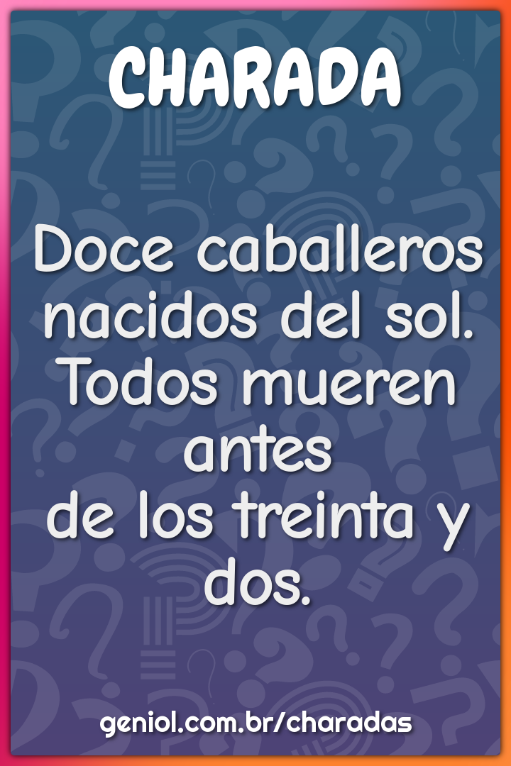 Doce caballeros  nacidos del sol.  Todos mueren antes  de los treinta...