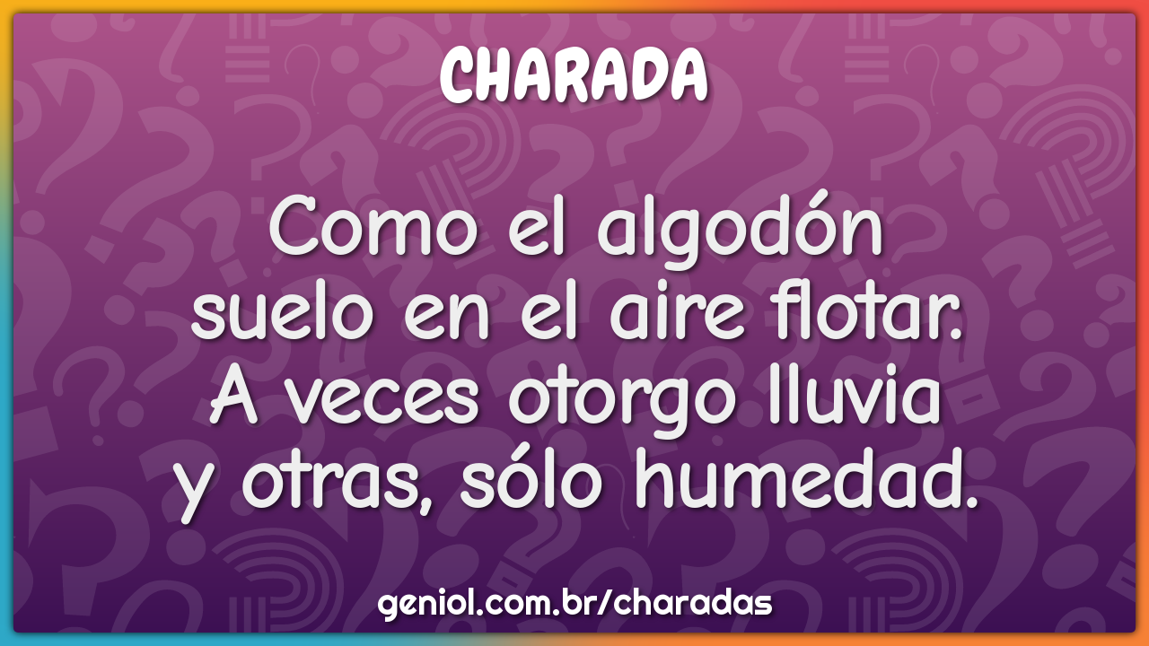 Como el algodón  suelo en el aire flotar.  A veces otorgo lluvia  y...