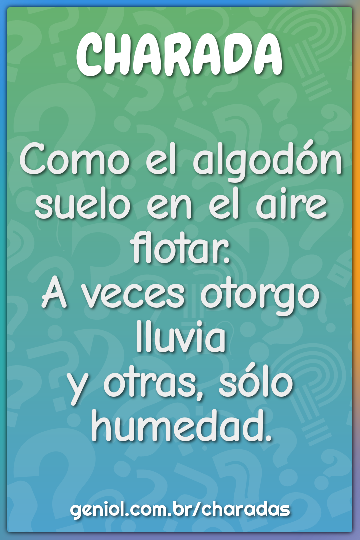 Como el algodón  suelo en el aire flotar.  A veces otorgo lluvia  y...