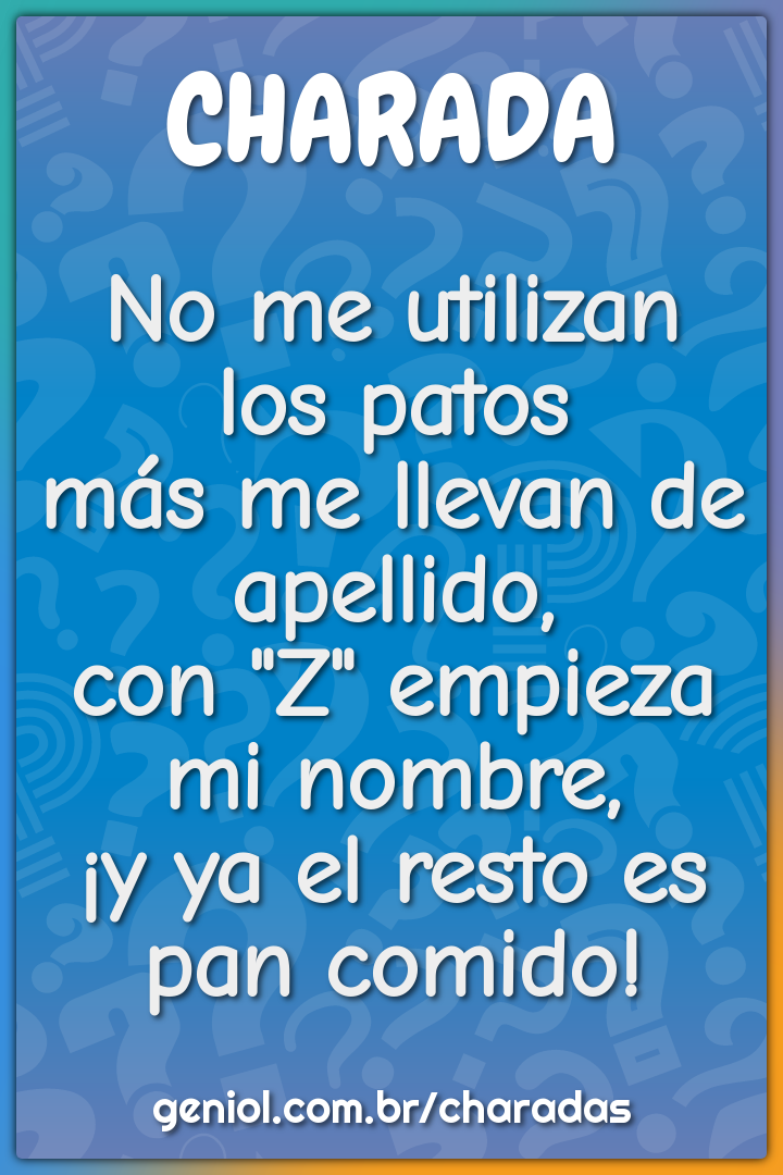 No me utilizan los patos más me llevan de apellido,  con "Z"...