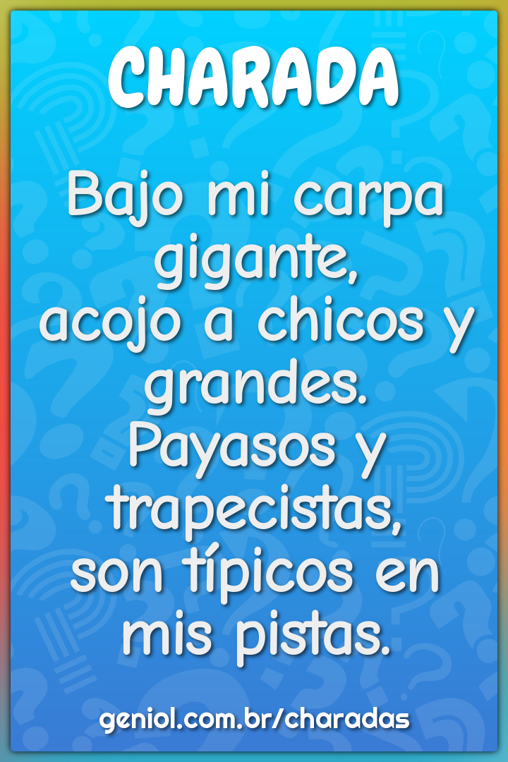 Bajo mi carpa gigante,  acojo a chicos y grandes.  Payasos y...