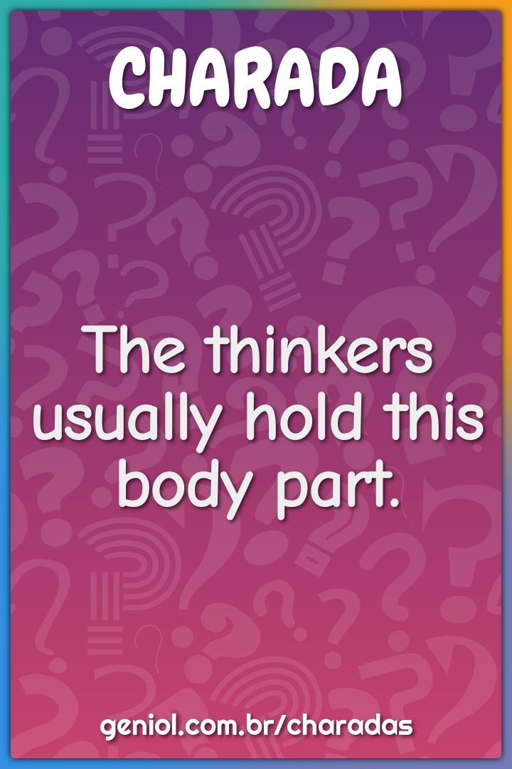 The thinkers usually hold this body part.