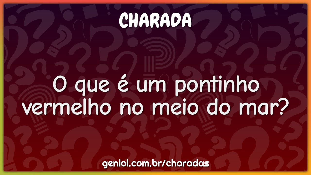 O que é um pontinho vermelho no meio do mar?
