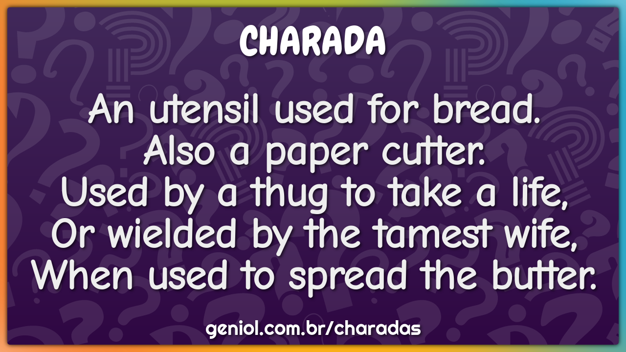 An utensil used for bread.  Also a paper cutter.  Used by a thug to...
