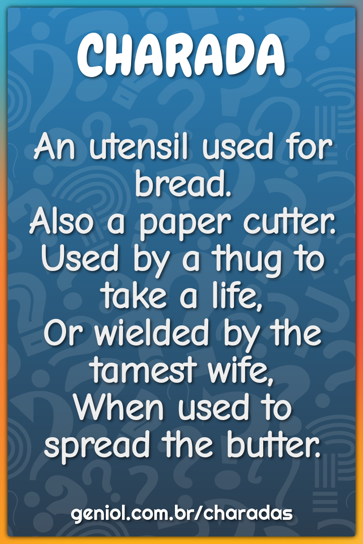 An utensil used for bread.  Also a paper cutter.  Used by a thug to...