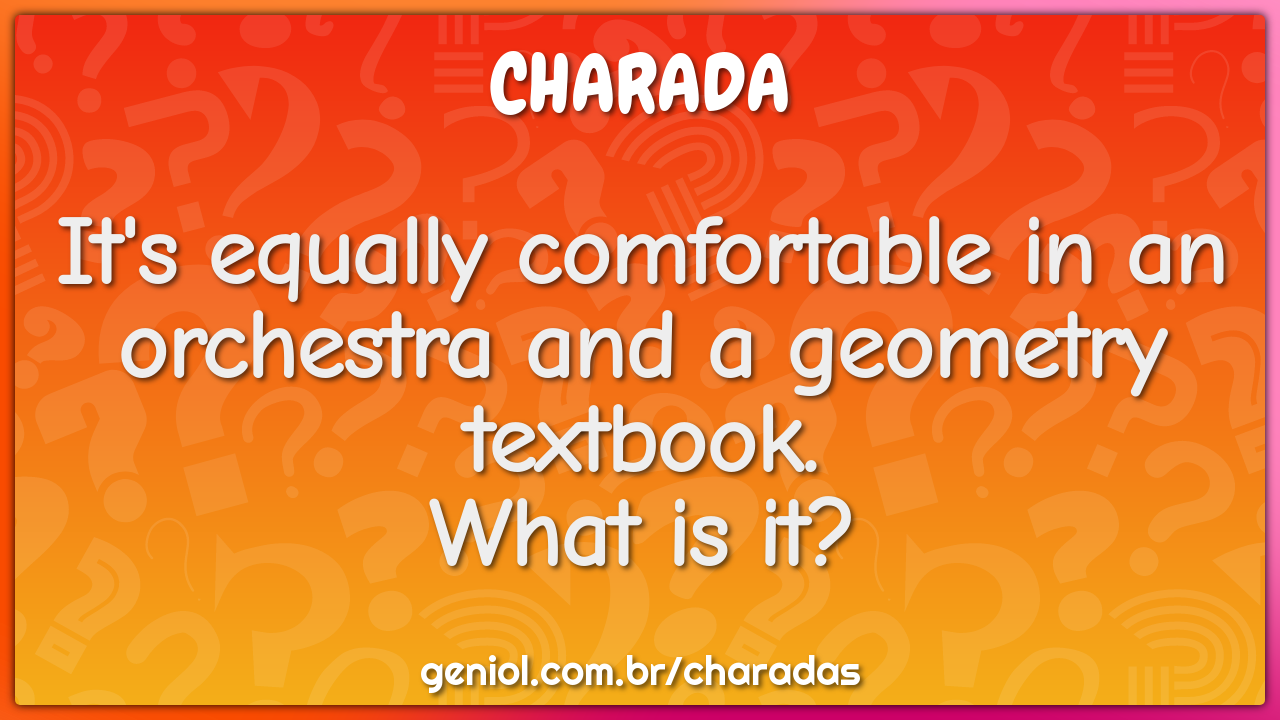 It's equally comfortable in an orchestra and a geometry textbook....
