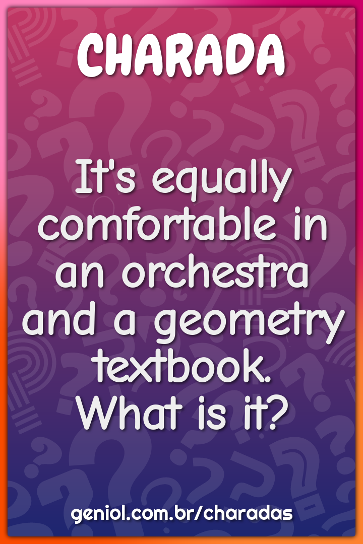 It's equally comfortable in an orchestra and a geometry textbook....