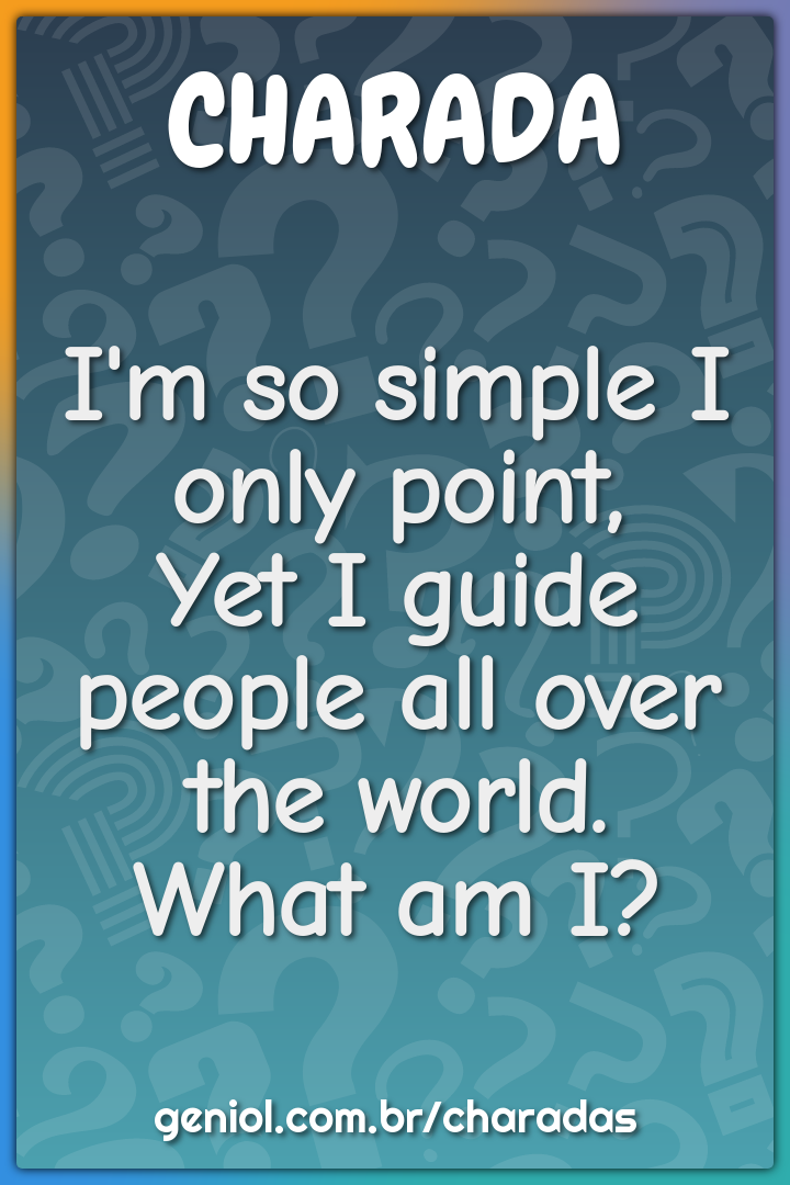 I'm so simple I only point,  Yet I guide people all over the world....