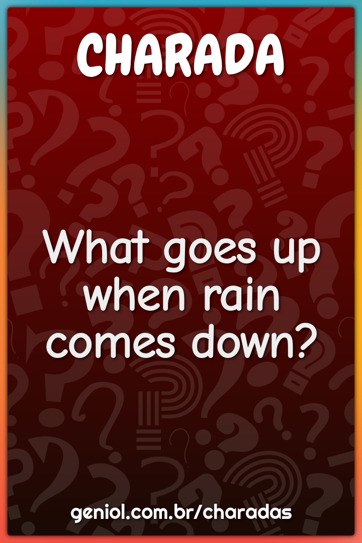 What goes up when rain comes down?