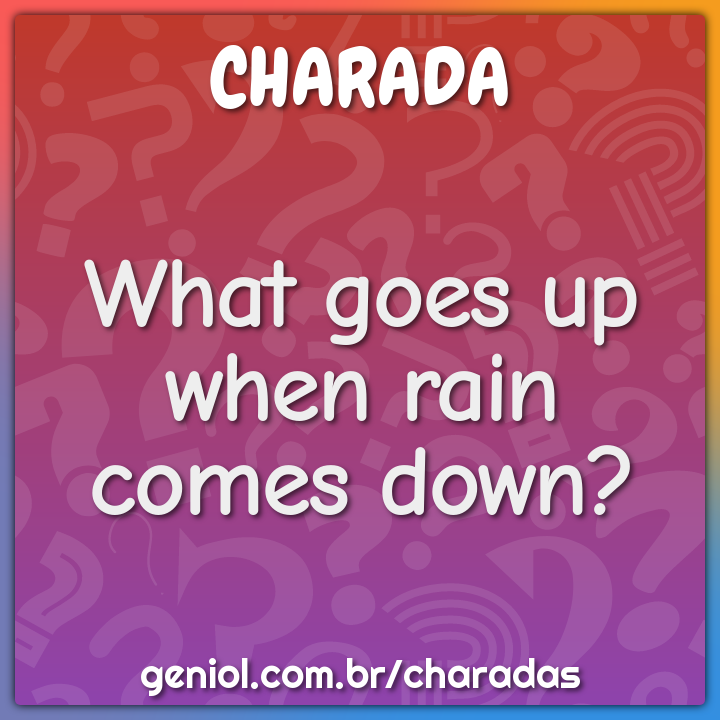 What goes up when rain comes down charada e resposta geniol