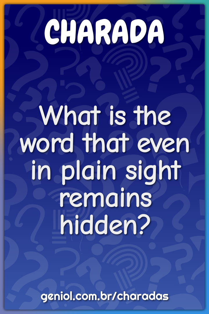 What is the word that even in plain sight remains hidden?