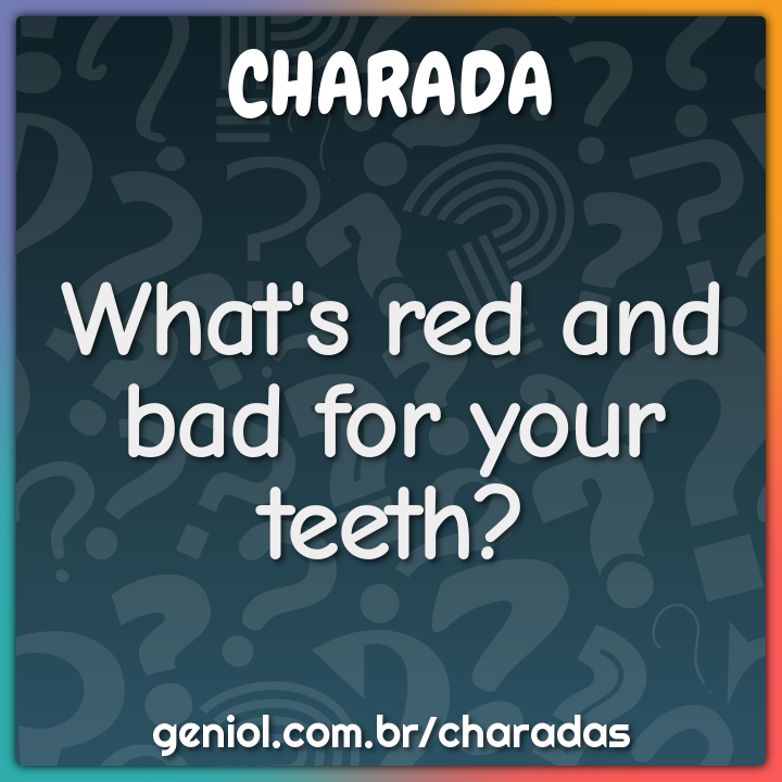 What's red and bad for your teeth? - Charada e Resposta - Geniol