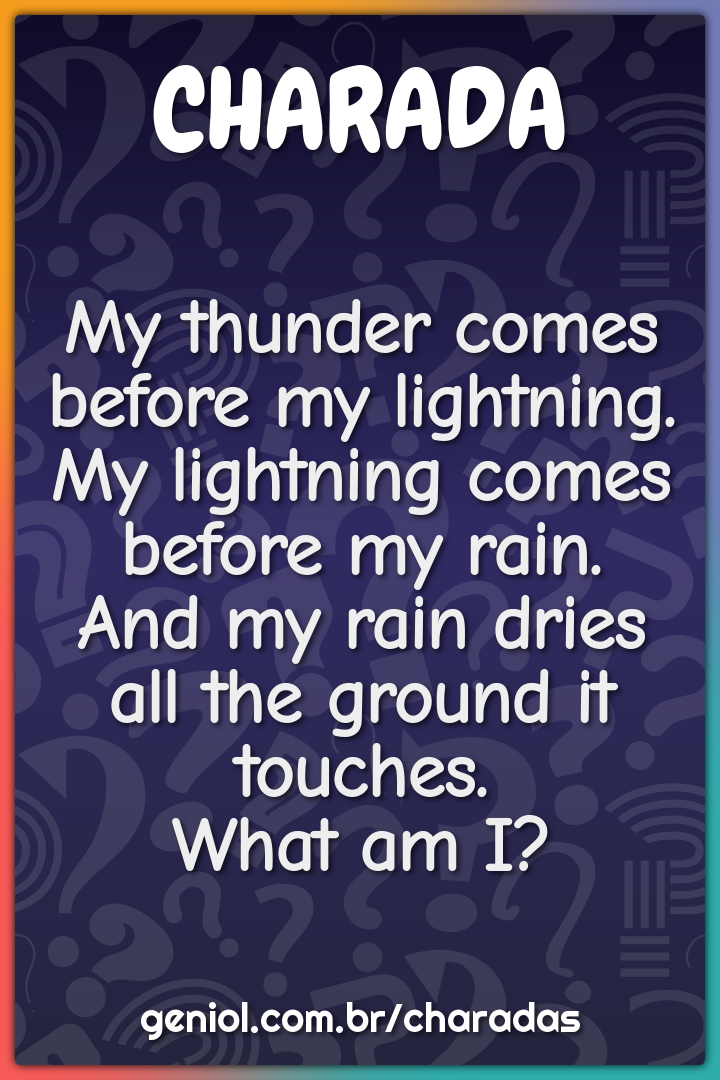 "My thunder comes before my lightning.  My lightning comes before my...