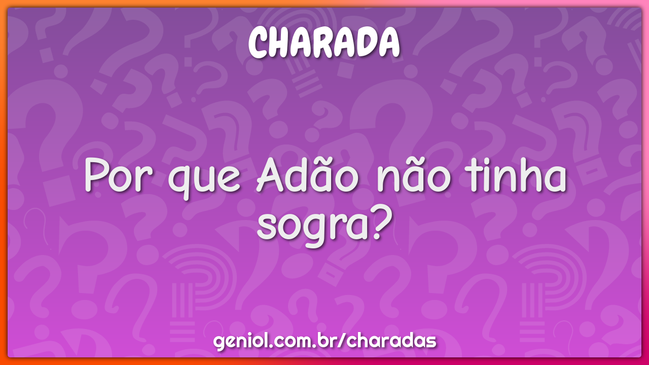 Por que Adão não tinha sogra?