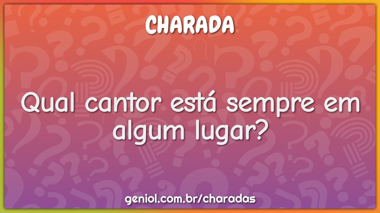 Qual o cantor que é a favor da letra? - Charada e Resposta - Geniol