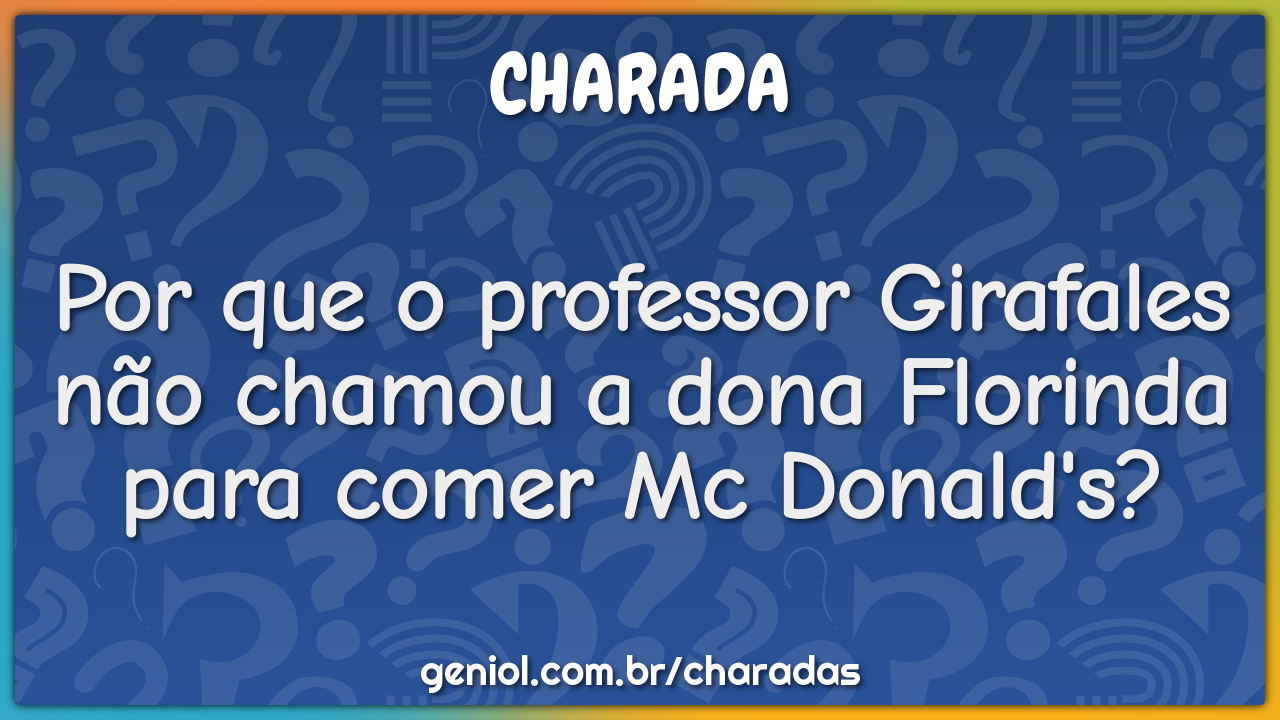 Por que o professor Girafales não chamou a dona Florinda para comer Mc...