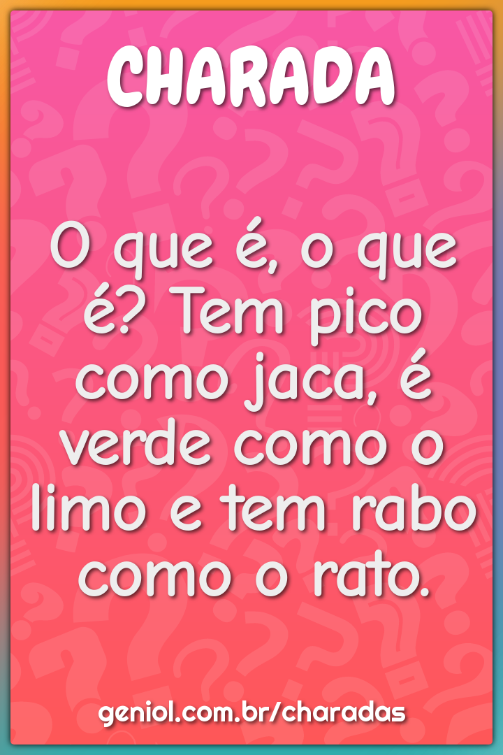 O que é, o que é? Tem pico como jaca, é verde como o limo e tem rabo...