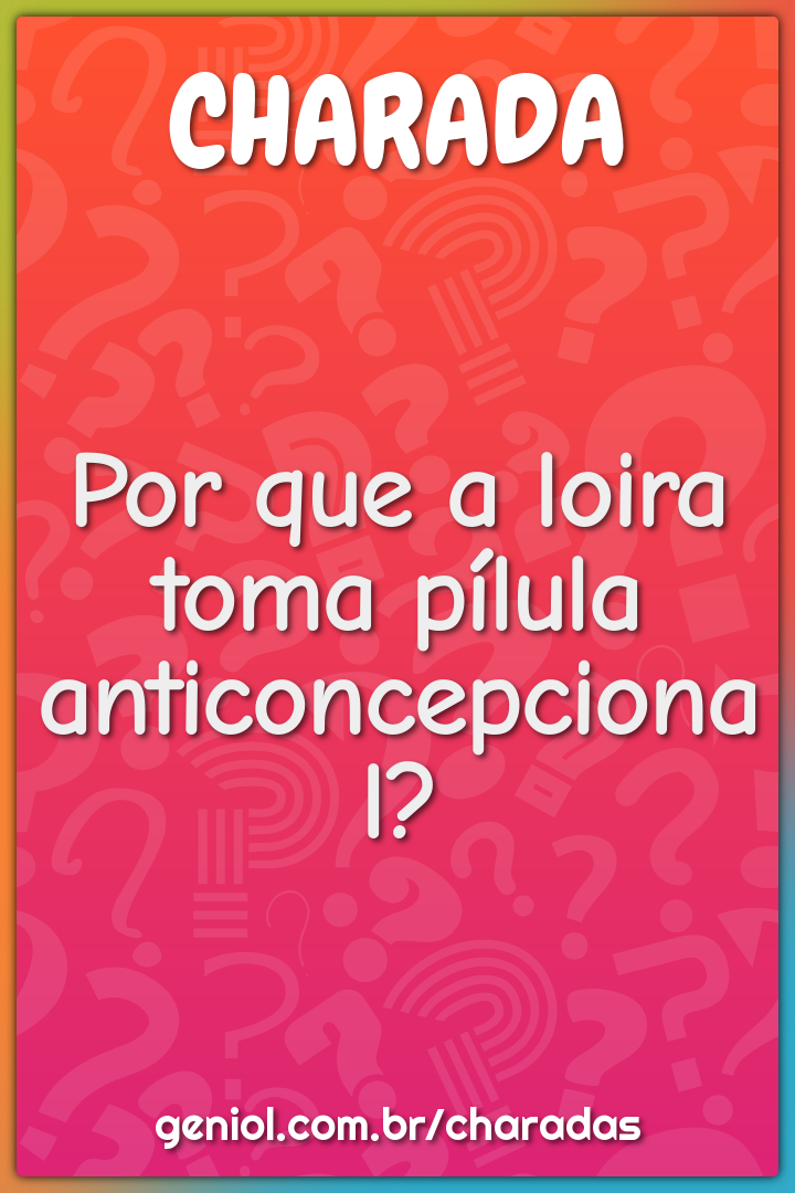 Por que a loira toma pílula anticoncepcional?