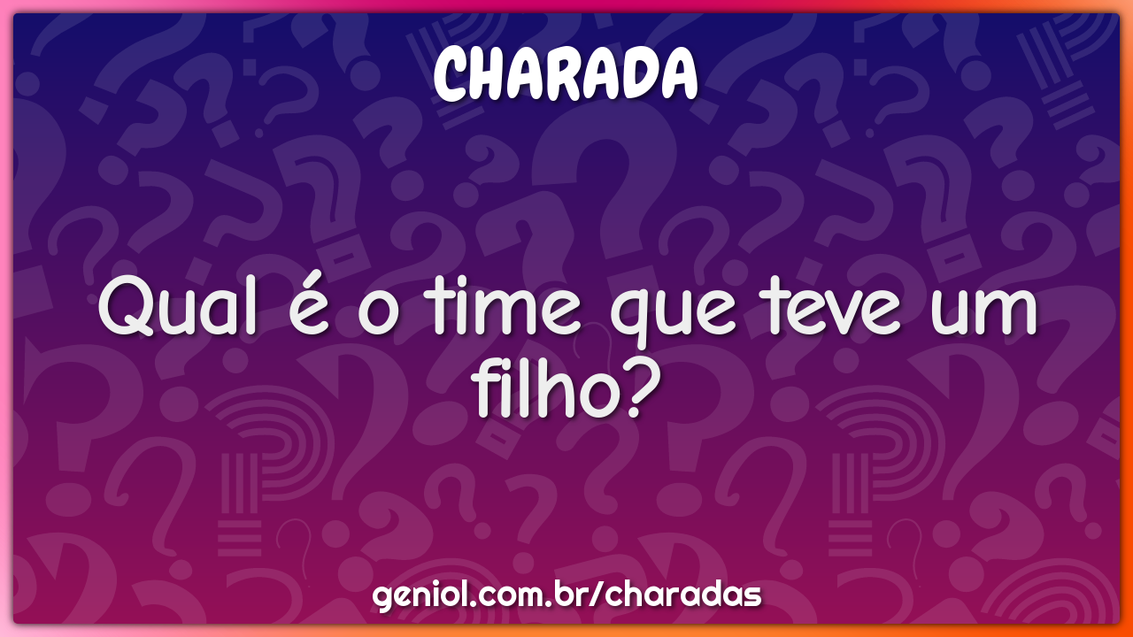 Qual é o time que teve um filho?