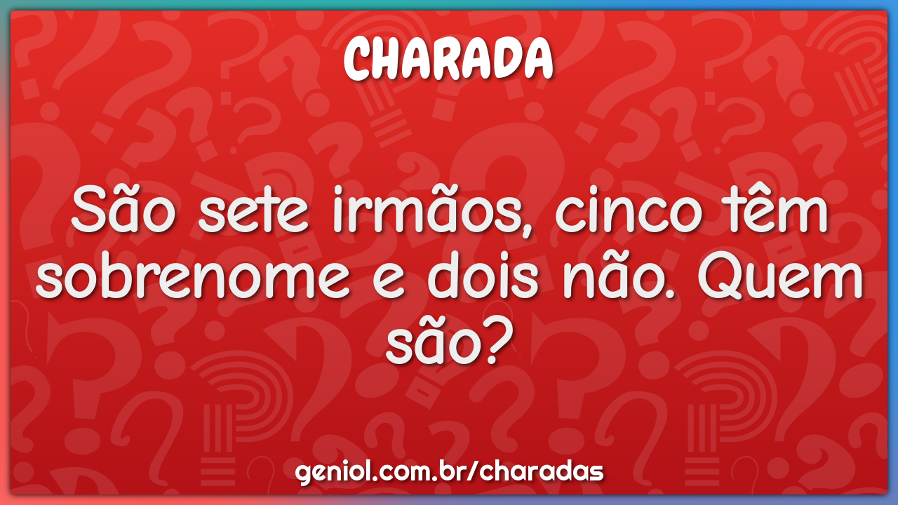 São Sete Irmãos Cinco Tem Sobrenome E Dois Não - FDPLEARN