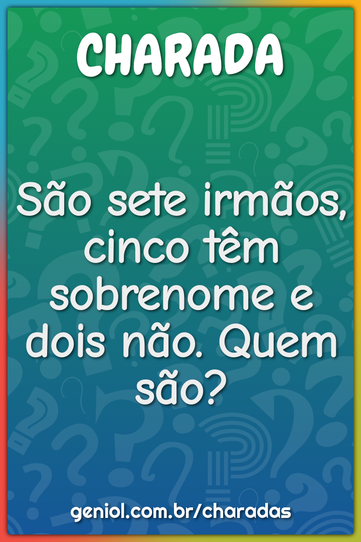 São sete irmãos, cinco têm sobrenome e dois não. Quem são?