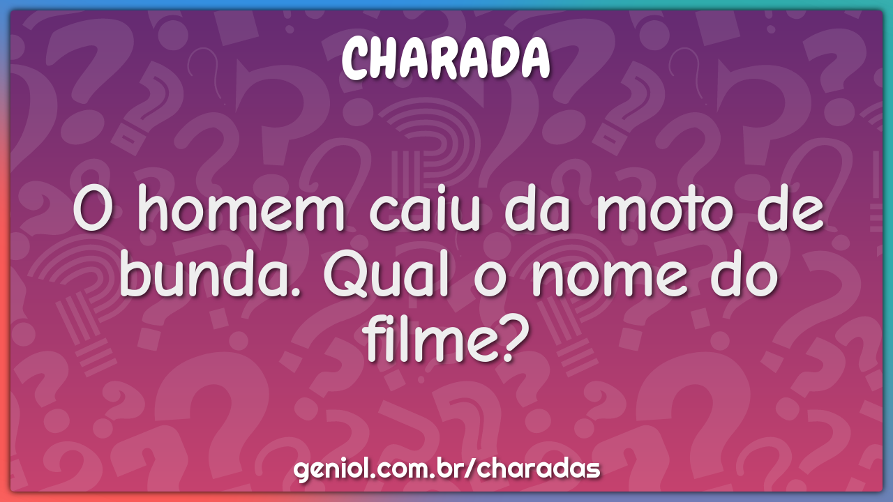 O homem caiu da moto de bunda. Qual o nome do filme?