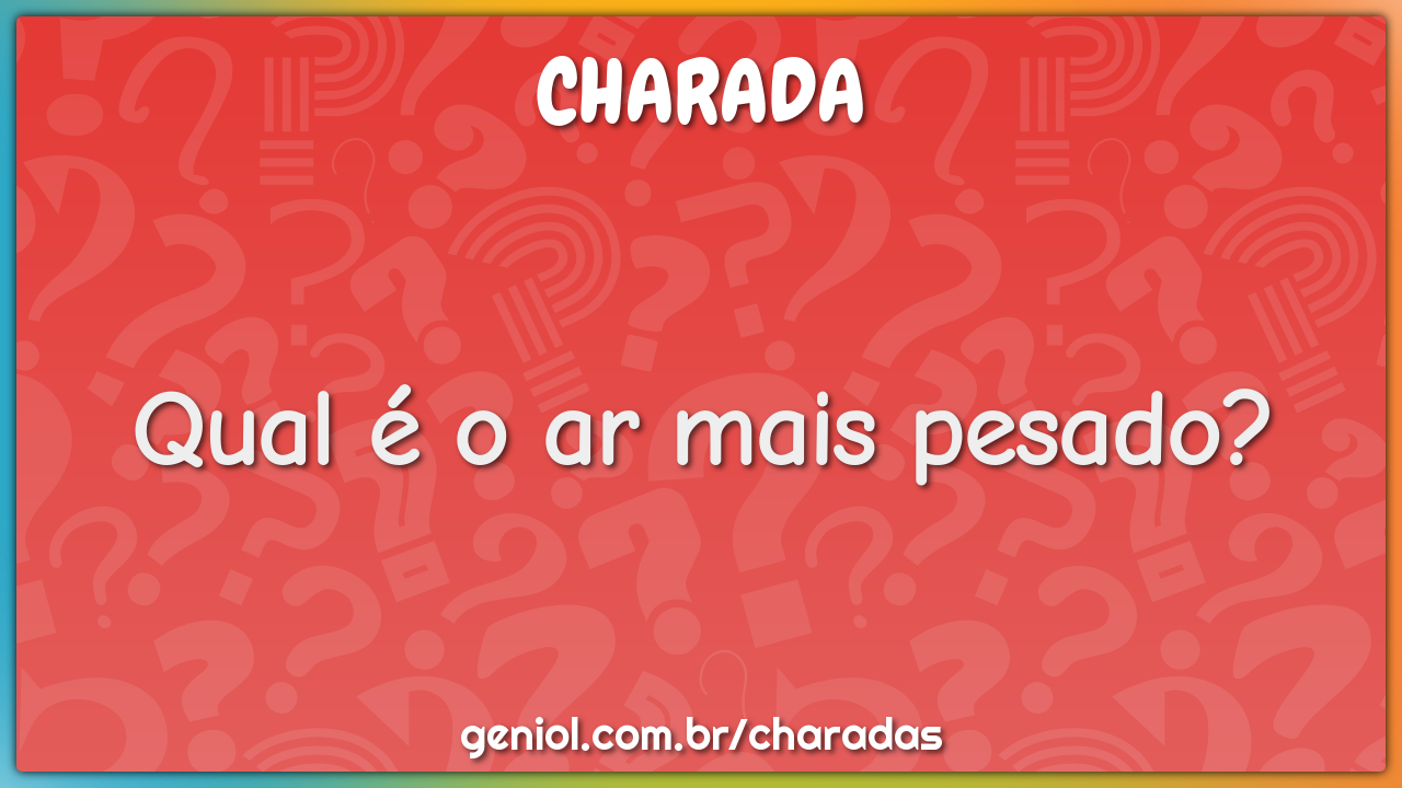 Qual é o ar mais pesado?