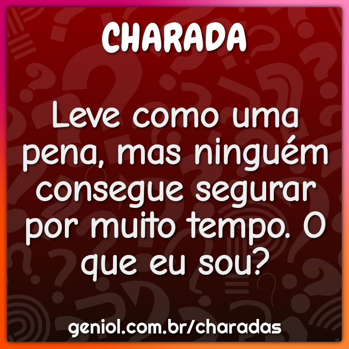 Leve como uma pena, mas ninguém consegue segurar por muito tempo. O...